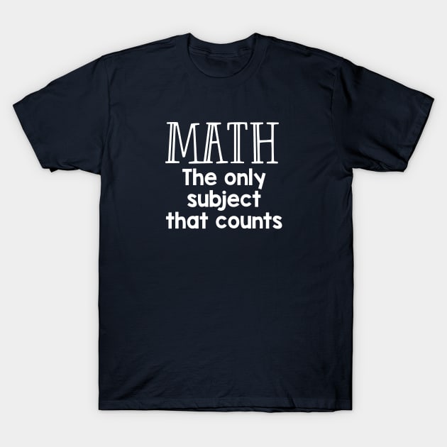 Funny Math Teacher Gift Math The Only Subject That Counts T-Shirt by kmcollectible